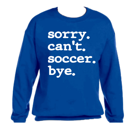 Sorry.Can't.Soccer.Bye. Graphic Sweatshirt/Hoodie
