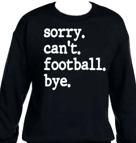 Sorry.Can't.Football.Bye. Graphic Sweatshirt/Hoodie